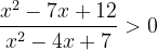 \dpi{120} \frac{x^{2}-7x+12}{x^{2}-4x+7}> 0
